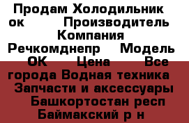 Продам Холодильник 2ок1.183 › Производитель ­ Компания “Речкомднепр“ › Модель ­ 2ОК-1. › Цена ­ 1 - Все города Водная техника » Запчасти и аксессуары   . Башкортостан респ.,Баймакский р-н